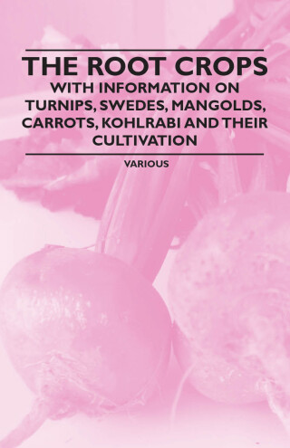 Imagen de portada: The Root Crops - With Information on Turnips, Swedes, Mangolds, Carrots, Kohlrabi and Their Cultivation 9781446531570
