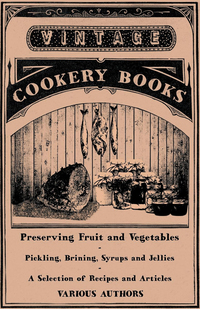 Omslagafbeelding: Preserving Fruit and Vegetables - Pickling, Brining, Syrups and Jellies - A Selection of Recipes and Articles 9781446531785