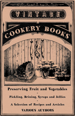 Cover image: Preserving Fruit and Vegetables - Pickling, Brining, Syrups and Jellies - A Selection of Recipes and Articles 9781446531785