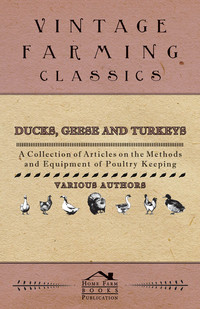 صورة الغلاف: Ducks, Geese and Turkeys - A Collection of Articles on the Methods and Equipment of Poultry Keeping 9781446535080