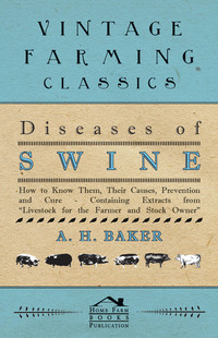 صورة الغلاف: Diseases of Swine - How to Know Them, Their Causes, Prevention and Cure - Containing Extracts from Livestock for the Farmer and Stock Owner 9781446535592