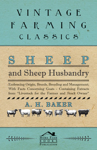 صورة الغلاف: Sheep and Sheep Husbandry - Embracing Origin, Breeds, Breeding and Management; With Facts Concerning Goats - Containing Extracts from Livestock for the Farmer and Stock Owner 9781446535684