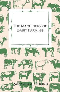 Omslagafbeelding: The Machinery of Dairy Farming - With Information on Milking, Separating, Sterilizing and Other Mechanical Aspects of Dairy Production 9781446536056