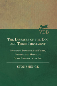 Cover image: The Diseases of the Dog and Their Treatment - Containing Information on Fevers, Inflammation, Mange and Other Ailments of the Dog 9781446536063