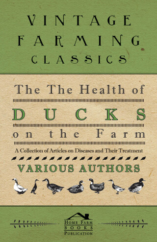 Cover image: The Health of Ducks on the Farm - A Collection of Articles on Diseases and Their Treatment 9781446536544