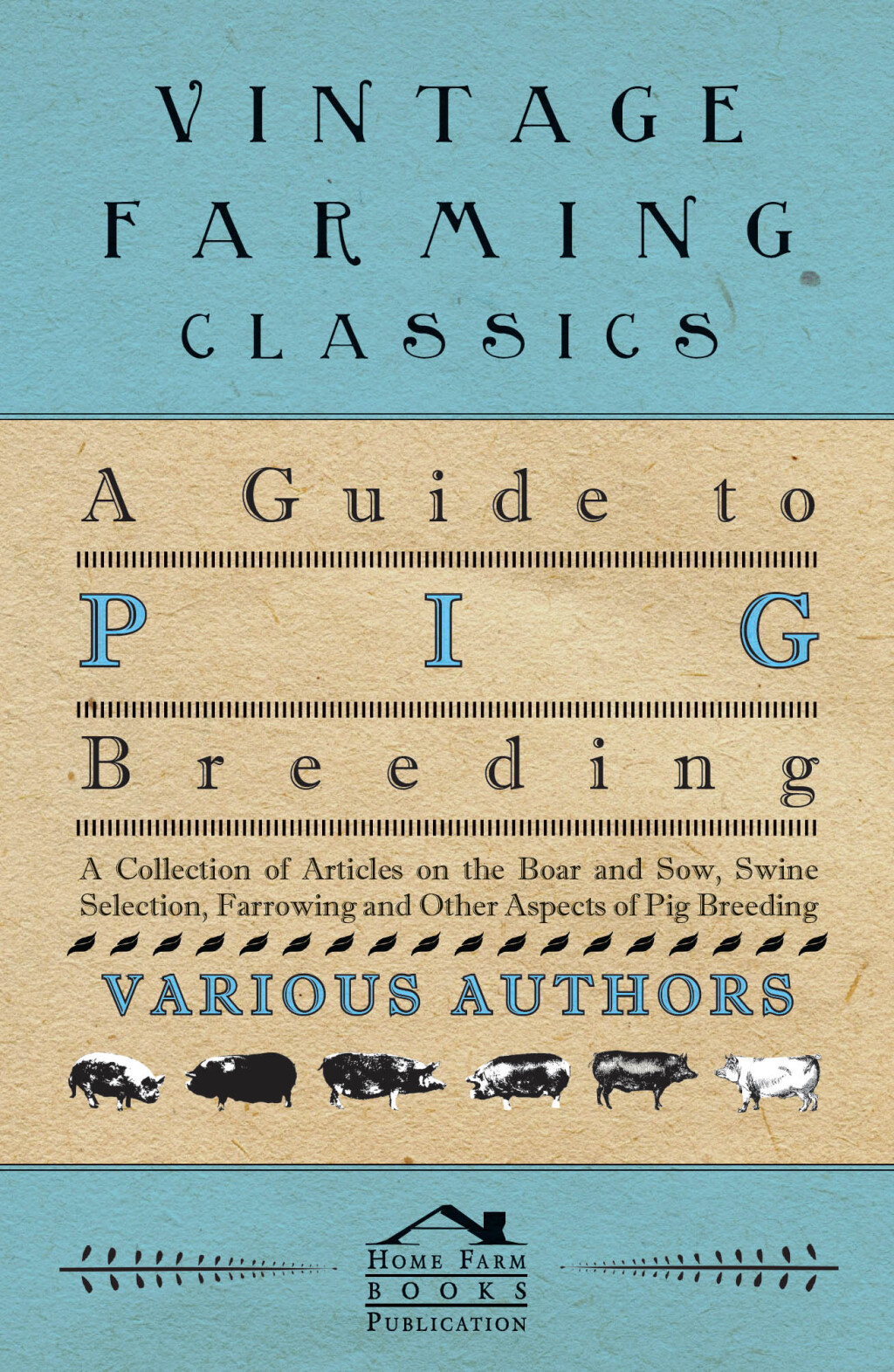 A Guide to Pig Breeding – A Collection of Articles on the Boar and Sow, Swine Selection, Farrowing and Other Aspects of Pig Breeding