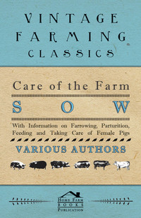 صورة الغلاف: Care of the Farm Sow - With Information on Farrowing, Parturition, Feeding and Taking Care of Female Pigs 9781446536742
