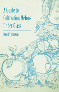 Omslagafbeelding: A Guide to Cultivating Melons Under Glass 9781446537374