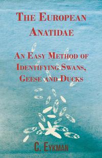 Cover image: The European Anatidae - An Easy Method of Identifying Swans, Geese and Ducks 9781446540046