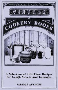 Imagen de portada: A Selection of Old-Time Recipes for Cough Sweets and Lozenges 9781446541395