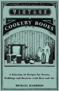 Cover image: A Selection of Recipes for Sweets, Puddings and Desserts with Beer and Ale 9781446541517