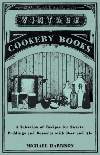 Immagine di copertina: A Selection of Recipes for Sweets, Puddings and Desserts with Beer and Ale 9781446541517