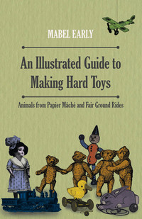 Imagen de portada: An Illustrated Guide to Making Hard Toys - Animals from Papier MÃ¢chÃ© and Fair Ground Rides 9781446541913