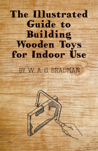 Imagen de portada: The Illustrated Guide to Building Wooden Toys for Indoor Use 9781446542033