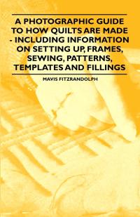 表紙画像: A Photographic Guide to How Quilts are Made - Including Information on Setting up, Frames, Sewing, Patterns, Templates and Fillings 9781446542217