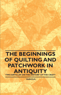 Imagen de portada: The Beginnings of Quilting and Patchwork in Antiquity - Two Articles on the History of the Craft 9781446542347