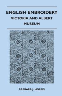 صورة الغلاف: English Embroidery - Victoria and Albert Museum 9781447400752