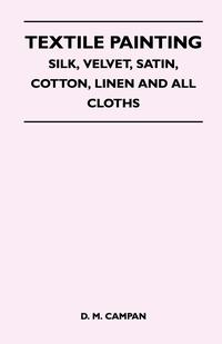 صورة الغلاف: Textile Painting - Silk, Velvet, Satin, Cotton, Linen and All Cloths 9781447401278