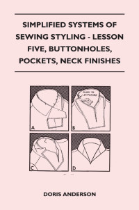 صورة الغلاف: Simplified Systems of Sewing Styling - Lesson Five, Buttonholes, Pockets, Neck Finishes 9781447401537