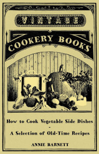 Imagen de portada: How to Cook Vegetable Side Dishes - A Selection of Old-Time Recipes 9781447407980