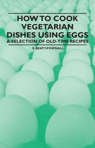 Imagen de portada: How to Cook Vegetarian Dishes using Eggs - A Selection of Old-Time Recipes 9781447407997