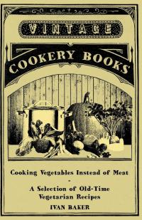 Titelbild: Cooking Vegetables Instead of Meat - A Selection of Old-Time Vegetarian Recipes 9781447408017