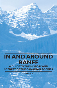 Cover image: In and Around Banff - A Guide to the History and Scenery of the Canadian Rockies 9781447408444