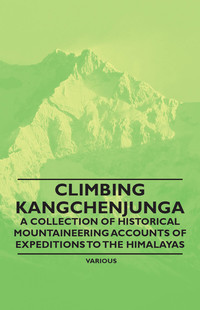 Omslagafbeelding: Climbing Kangchenjunga - A Collection of Historical Mountaineering Accounts of Expeditions to the Himalayas 9781447408628