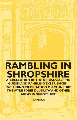 Cover image: Rambling in Shropshire - A Collection of Historical Walking Guides and Rambling Experiences - Including Information on Clunbury, the Wyre Forest, Ludl 9781447409229