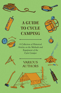 صورة الغلاف: A Guide to Cycle Camping - A Collection of Historical Articles on the Methods and Equipment of the Cycle Camper 9781447409564
