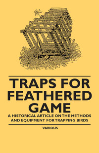 Cover image: Traps for Feathered Game - A Historical Article on the Methods and Equipment for Trapping Birds 9781447409687