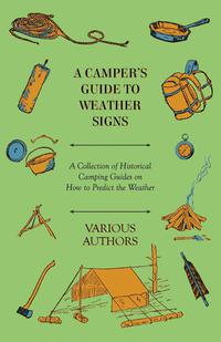 Omslagafbeelding: A Camper's Guide to Weather Signs - A Collection of Historical Camping Guides on How to Predict the Weather 9781447409694