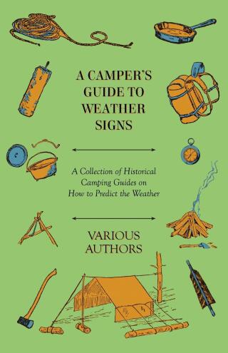 Cover image: A Camper's Guide to Weather Signs - A Collection of Historical Camping Guides on How to Predict the Weather 9781447409694