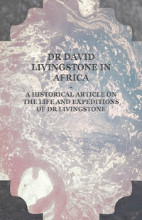 Omslagafbeelding: Dr David Livingstone in Africa - A Historical Article on the Life and Expeditions of Dr Livingstone 9781447409908