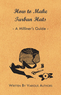 صورة الغلاف: How to Make Turban Hats - A Milliner's Guide 9781447412847