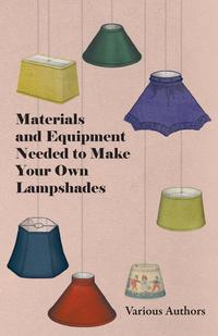 صورة الغلاف: Materials and Equipment Needed to Make Your Own Lampshades 9781447413561