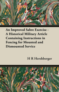 Titelbild: An Improved Sabre Exercise - A Historical Military Article Containing Instructions in Fencing for Mounted and Dismounted Service 9781447414131