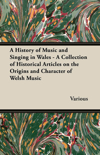 Cover image: A History of Music and Singing in Wales - A Collection of Historical Articles on the Origins and Character of Welsh Music 9781447419815