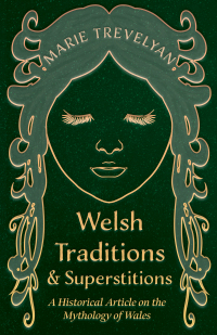 Imagen de portada: Welsh Traditions and Superstitions - A Historical Article on the Mythology of Wales 9781447420002