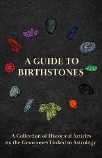 Omslagafbeelding: A Guide to Birthstones - A Collection of Historical Articles on the Gemstones Linked to Astrology 9781528773263