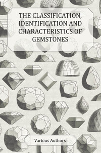Imagen de portada: The Classification, Identification and Characteristics of Gemstones - A Collection of Historical Articles on Precious and Semi-Precious Stones 9781447420095