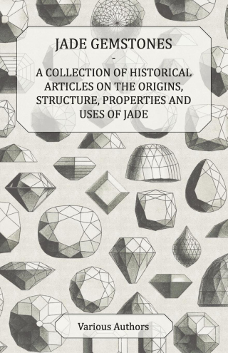 Immagine di copertina: Jade Gemstones - A Collection of Historical Articles on the Origins, Structure, Properties and Uses of Jade 9781447420323