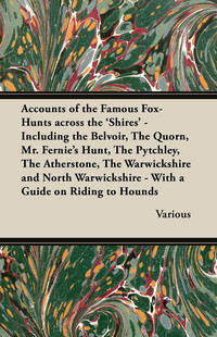 Titelbild: Accounts of the Famous Fox-Hunts Across the 'Shires' - Including the Belvoir, the Quorn, Mr. Fernie's Hunt, the Pytchley, the Atherstone, the Warwicks 9781447421320