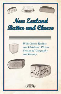 صورة الغلاف: New Zealand Butter and Cheese - With Cheese Recipes and Childrens' Picture Section of Geography and History 9781447422181