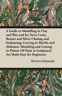 Cover image: A Guide to Modelling in Clay and Wax 9781447423133
