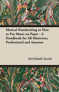 صورة الغلاف: Musical Handwriting or How to Put Music on Paper - A Handbook for All Musicians, Professional and Amateur 9781447423164