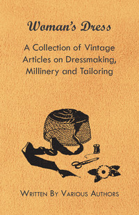 Imagen de portada: Woman's Dress - A Collection of Vintage Articles on Dressmaking, Millinery and Tailoring 9781447424567