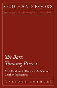 صورة الغلاف: The Bark Tanning Process - A Collection of Historical Articles on Leather Production 9781447424833