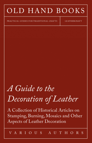 Cover image: A Guide to the Decoration of Leather - A Collection of Historical Articles on Stamping, Burning, Mosaics and Other Aspects of Leather Decoration 9781447424925