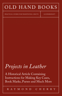 Omslagafbeelding: Projects in Leather - A Historical Article Containing Instructions for Making Key Cases, Book Marks, Purses and Much More 9781447425090